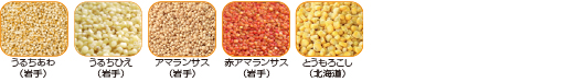うるちあわ(岩手)、うるちひえ(岩手)、アマランサス(岩手)、赤アマランサス(岩手)、とうもろこし(北海道)